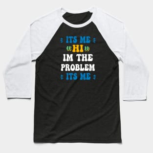 Its Me Hi Im The Problem Its Me Baseball T-Shirt